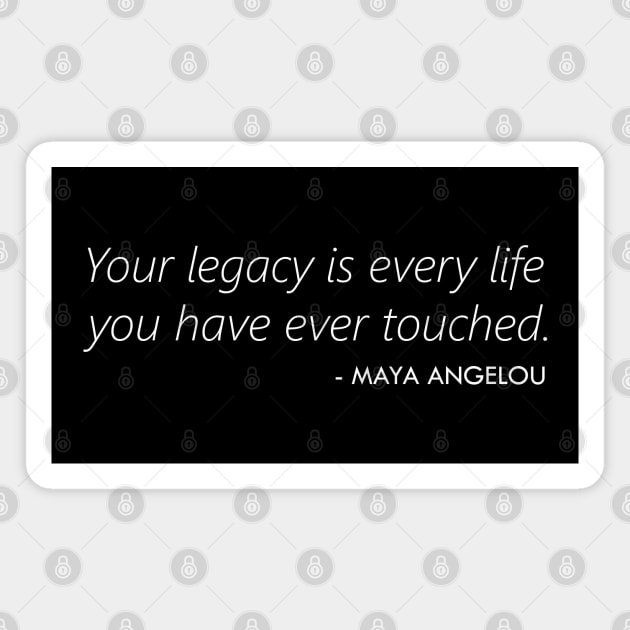 Your Legacy is Every Life you Have Ever Touched - Maya Angelou (white) Magnet by Everyday Inspiration